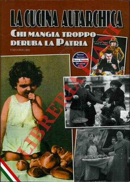 La cucina autarchica e del tempo di guerra. "Chi mangia troppo deruba la Patria". Mente sana in corpo sano! Le ricette “povere” nate ieri come dura necessità per sopperire alle privazioni alimentari tornano di grande attualità contro gli eccessi dei - Sandro Bellei - copertina