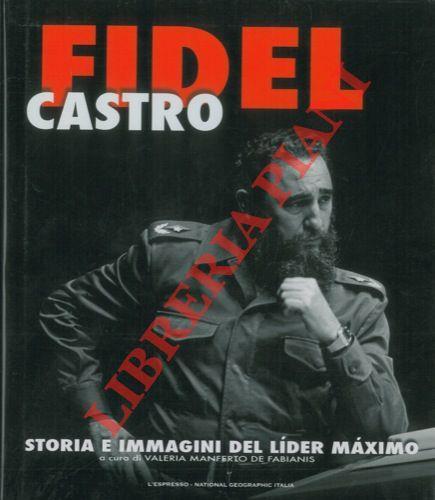 Fidel Castro. Storia e immagini del lider maximo - Valeria Manferto De Fabianis - copertina