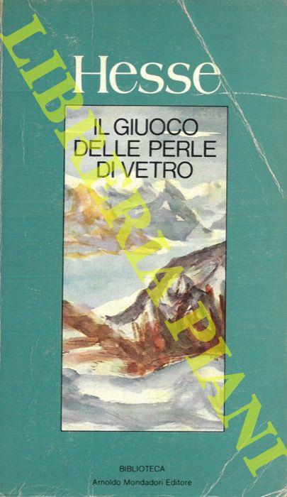 Il giuoco delle perle di vetro. Saggio biografico sul Magister Ludi Josef Knecht pubblicato insieme con i suoi scritti postumi