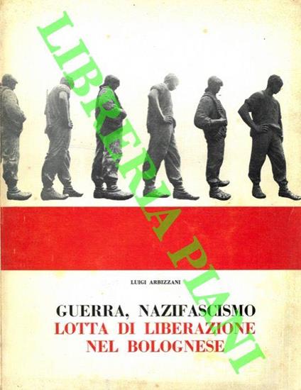 Guerra, nazifascismo, lotta di liberazione nel bolognese. Fotostoria - Luigi Arbizzani - copertina
