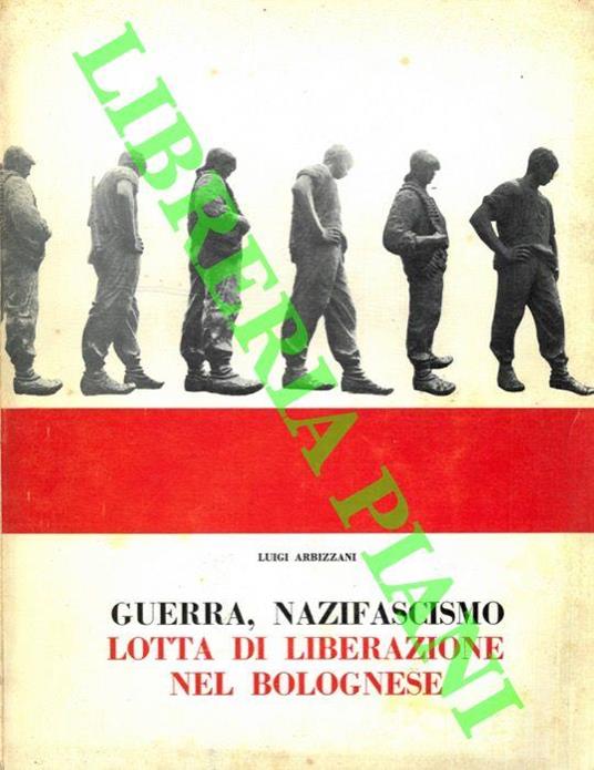 Guerra, nazifascismo, lotta di liberazione nel bolognese. Fotostoria - Luigi Arbizzani - copertina