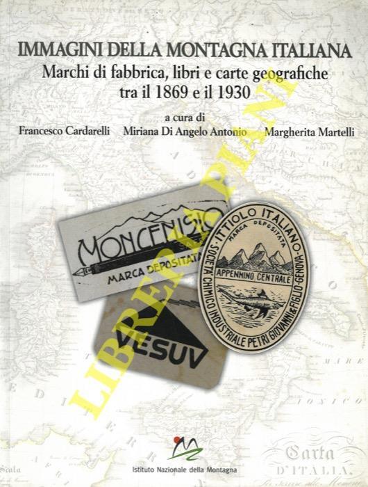 Immagini della montagna italiana. Marchi di fabbrica, libri e carte geografiche tra il 1869 e il 1930 - Francesco Cardarelli - copertina