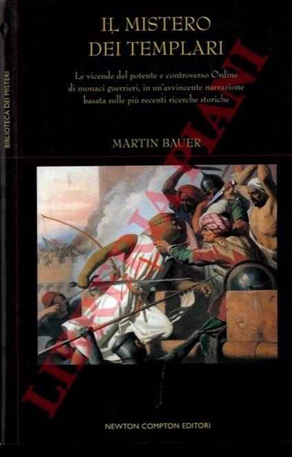 Il mistero dei Templari. Le vicende del potente e controverso Ordine di monaci guerrieri, in un'avvincente narrazione basata sulle più recenti ricerche storiche - Martin Bauer - copertina