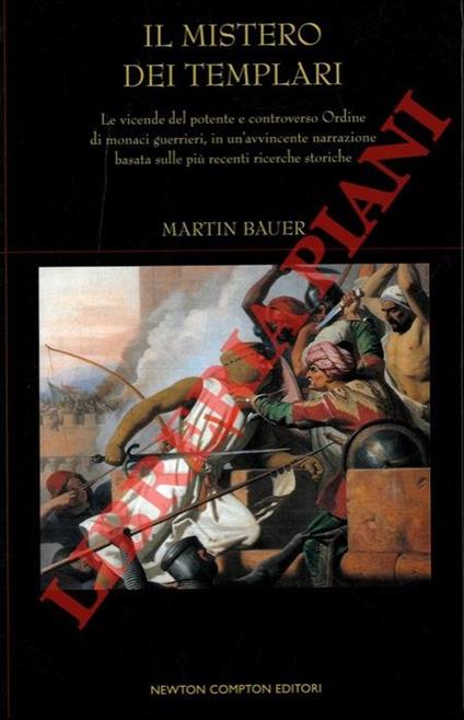 Il mistero dei Templari. Le vicende del potente e controverso Ordine di monaci guerrieri, in un'avvincente narrazione basata sulle più recenti ricerche storiche - Martin Bauer - copertina