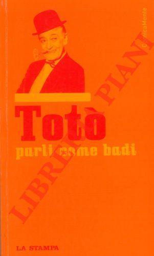 Parli come badi. A cura di Matilde Amorosi con la collaborazione di Liliana de Curtis - Totò - copertina