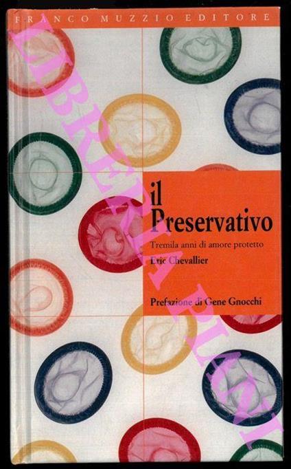 Il preservativo. Tremila anni di amore protetto - Eric Chevallier - copertina