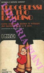 I progressi del tuo bambino. Come seguire e aiutare lo sviluppo del bambino da 0 a 6 anni