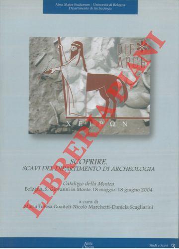 Scoprire. Scavi del Dipartimento di Archeologia. Catalogo della Mostra. Bologna, S. Giovanni in Monte 18 maggio - 18 giugno 2004