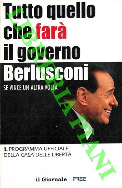 Tutto quello che farà il governo Berlusconi se vince un'altra volta. e (al verso) : Tutto quello che ha fatto il governo Berlusconi ma che non vi hanno detto. Il programma ufficiale della Casa delle libertà - copertina