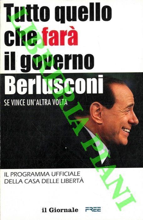 Tutto quello che farà il governo Berlusconi se vince un'altra volta. e (al verso) : Tutto quello che ha fatto il governo Berlusconi ma che non vi hanno detto. Il programma ufficiale della Casa delle libertà - copertina