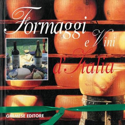 Vini e formaggi d'Italia. Formaggi e vini d'Italia - Paolo Scotto - copertina