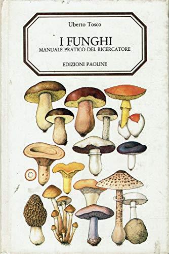 I funghi. Manuale pratico del ricercatore - Uberto Tosco - copertina