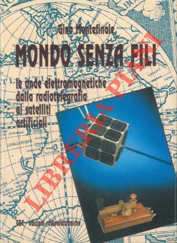 Mondo senza fili. Le onde elettromagnetiche dalla radiotelegrafia ai satelliti artificiali - Gino Montefinale - copertina