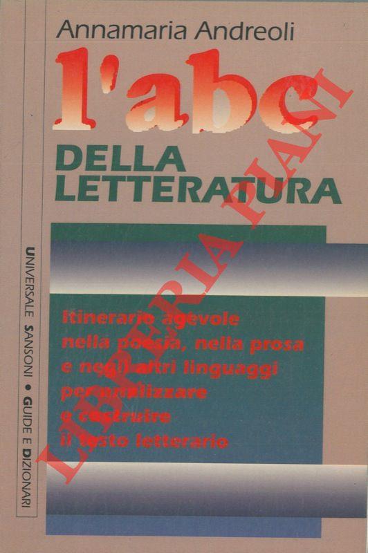 L' ABC della letteratura. Itinerario agevole nella poesia, nella prosa e negli altri linguaggi per analizzare e costruire il testo letterario