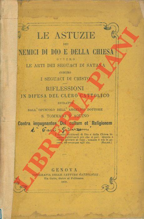 Le astuzie dei nemici di Dio e della Chiesa ovvero le arti dei seguaci di Satana contro i seguaci di Cristo. Riflessioni in difesa del clero cattolico estratte dall'opuscolo dell'angelico dottore S. Tommaso D'Aquino - Tommaso d'Aquino (san) - copertina