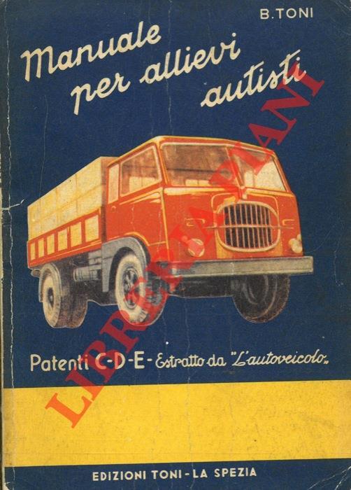 Manuale per allievi autisti. Nozioni relative ai motori diesel, scoppio ed elettrico e norme relative al Codice della Strada (patenti C-D-E e uso privato) - B. Toni - copertina