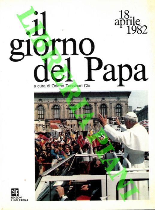 Il giorno del Papa. 18 aprile 1982 - Oriano Tassinari Cl� - copertina