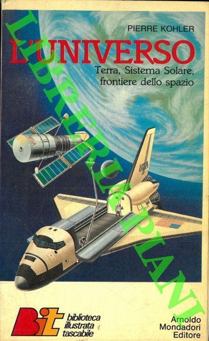L' Universo. Terra, Sistema Solare, frontiere dello spazio - Pierre Kohler - copertina