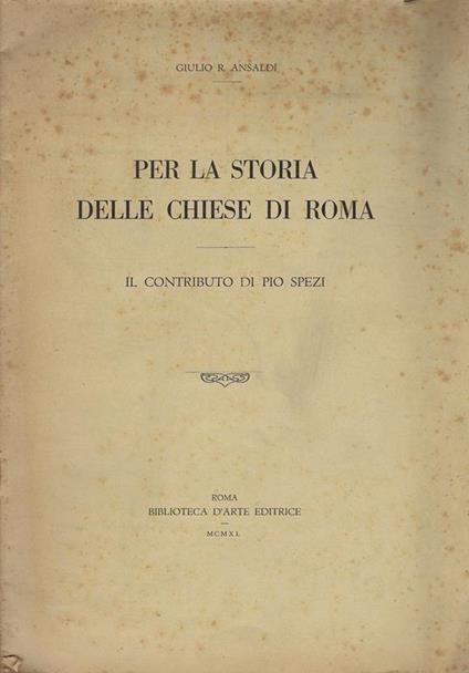 Per la storia delle chiese di Roma : il contributo di Pio Spezi - Giulio R. Ansaldi - copertina