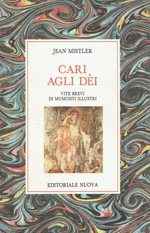 Cari agli dei : vite brevi di musicisti illustri - Jean Mistler - copertina