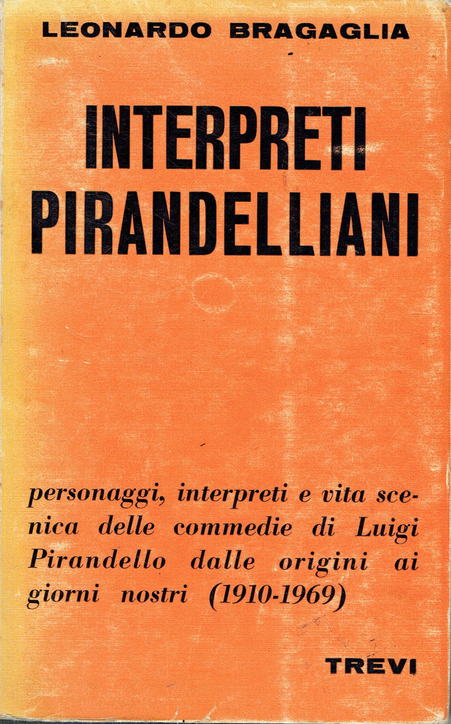 Interpreti pirandelliani, 1910-1969 : vita scenica delle commedie di Luigi Pirandello dalle origini ai giorni nostri