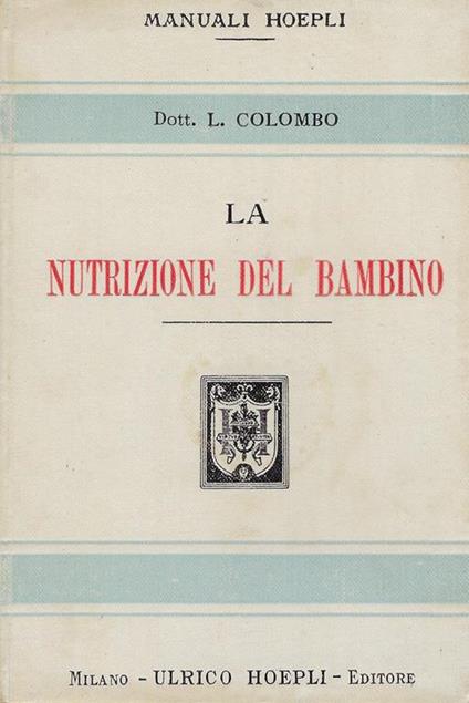 La nutrizione del bambino. Allattamento naturale ed artificiale - Luigi Colombo - copertina