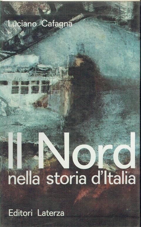 Il nord nella storia d'Italia : antologia politica dell'Italia industriale - Luciano Cafagna - copertina