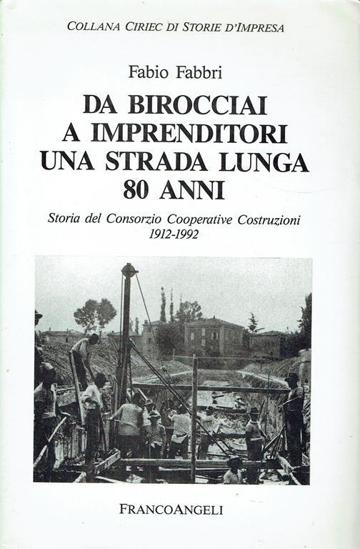Da birocciai a imprenditori una strada lunga 80 anni : storia del Consorzio cooperative costruzioni, 1912-1992 - Fabio Fabbri - copertina