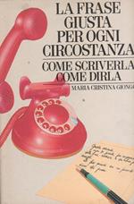 La frase giusta per ogni circostanza : come scriverla, come dirla