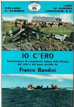 Io c'ero : testimonianze di combattenti italiani della Russia, del mare e del cielo