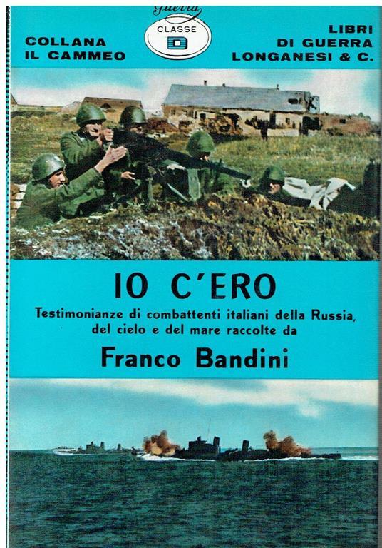 Io c'ero : testimonianze di combattenti italiani della Russia, del mare e del cielo - Franco Bandini - copertina