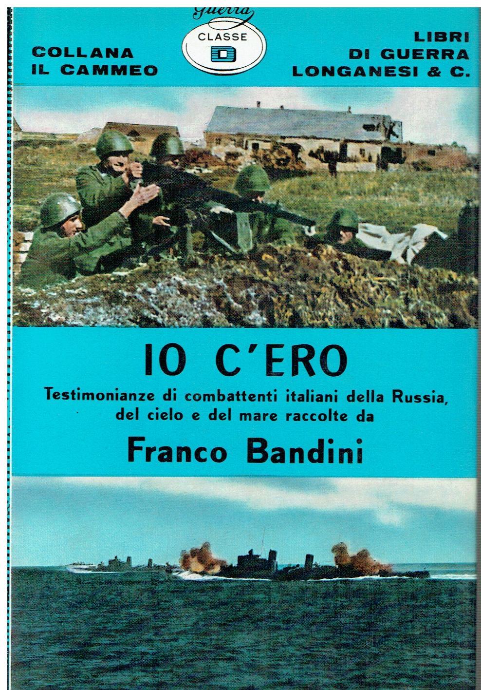 Io c'ero : testimonianze di combattenti italiani della Russia, del mare e del cielo