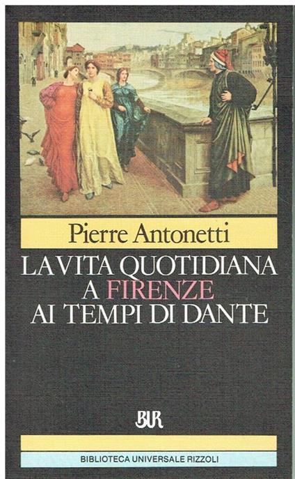 La vita quotidiana a Firenze ai tempi di Dante - Pierre Antonetti - copertina