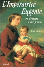 L' Impératrice Eugénie-ou l'empire d'une femme