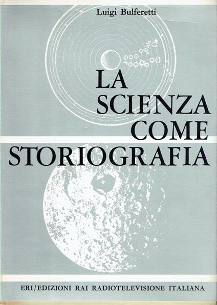 La scienza come storiografia - Luigi Bulferetti - copertina