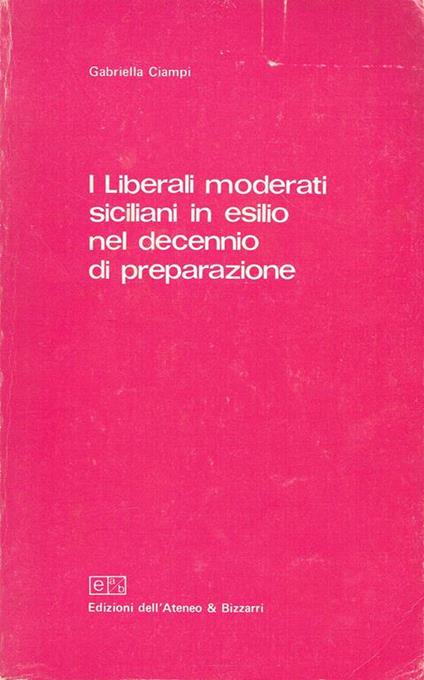 I liberali moderati siciliani in esilio nel decennio di preparazione - Gabriella Ciampi - copertina