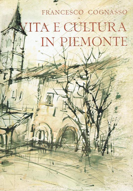 Vita e cultura in Piemonte : dal Medioevo ai giorni nostri - Francesco Cognasso - copertina