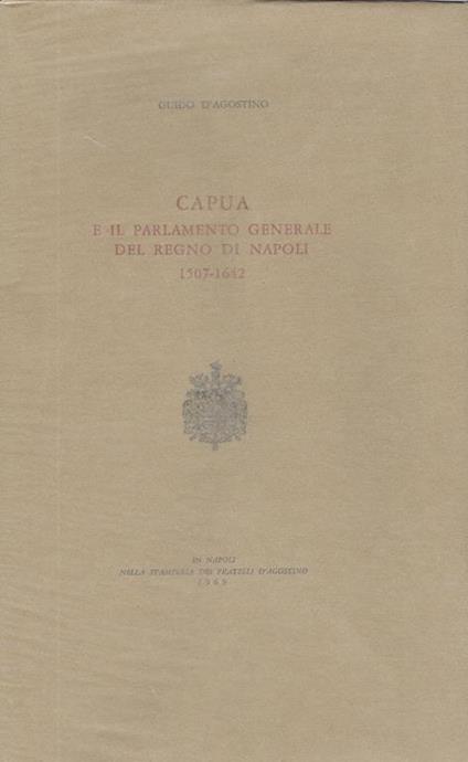 Capua e il parlamento generale del Regno di Napoli : 1507-1642 - Guido D'Agostino - copertina