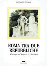 Roma tra due repubbliche : al tempo del Papa-re (1798-1848)