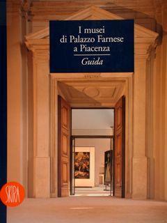 I musei di Palazzo Farnese a Piacenza. Guida - Stefano Pronti - copertina