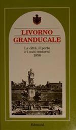 Livorno Granducale. La Città, Il Porto E I Suoi Contorni 1856. Guida Del Forestiero