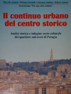 Il continuo urbano del centro storico. Analisi storica e indagine socio culturale del quartiere sud-ovest di Perugia - copertina