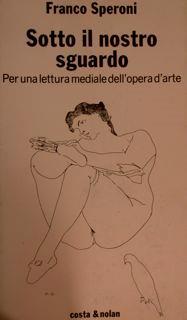 Sotto il nostro sguardo. Per una lettura mediale dell'opera d'arte - Franco Speroni - copertina