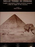 Nelle Terre Di Osiride. Luoghi E Monumenti D'Egitto Attraverso Fotografie E Diari Di Viaggio Di Fine Ottocento