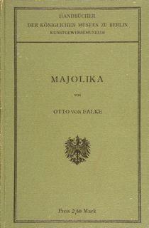 Majolika. Handbuecher Der Koeniglichen Museen Zu Berlin. 2. Auflage Di :Von Falke O - copertina