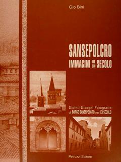 Sansepolcro. Immagini Di Un Secolo. Dipinti Disegni Fotografie Di Borgo Sansepolcro Nel Xx Secolo - gianfranco Bini - copertina