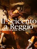 Il Seicento A Reggio. La Storia, La Città, Gli Artisti
