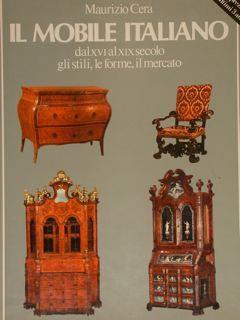 Il mobile italiano dal XVI al XX secolo. Gli stili, le forme, il mercato - Maurizio Cera - copertina