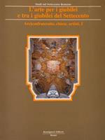Studi sul Settecento Romano. L’ARTE PER I GIUBILEI E TRA I GIUBILEI DEL SETTECENTO. Arciconfraternite, chiese, artisti, I
