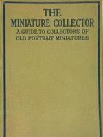 The Miniature Collector. A Guide To Collectors Of Old Portrait Miniatures